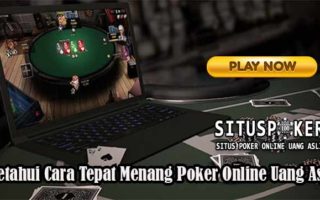 Ketahui Cara Tepat Menang Poker Online Uang Asli